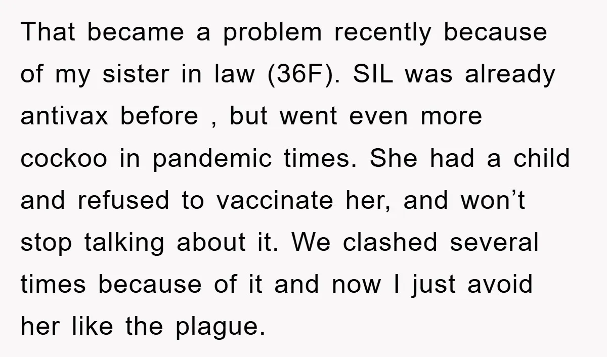 That became a problem recently because of my sister in law (36F). SIL was already antivax before , but went even more cockoo in pandemic times. She had a child...