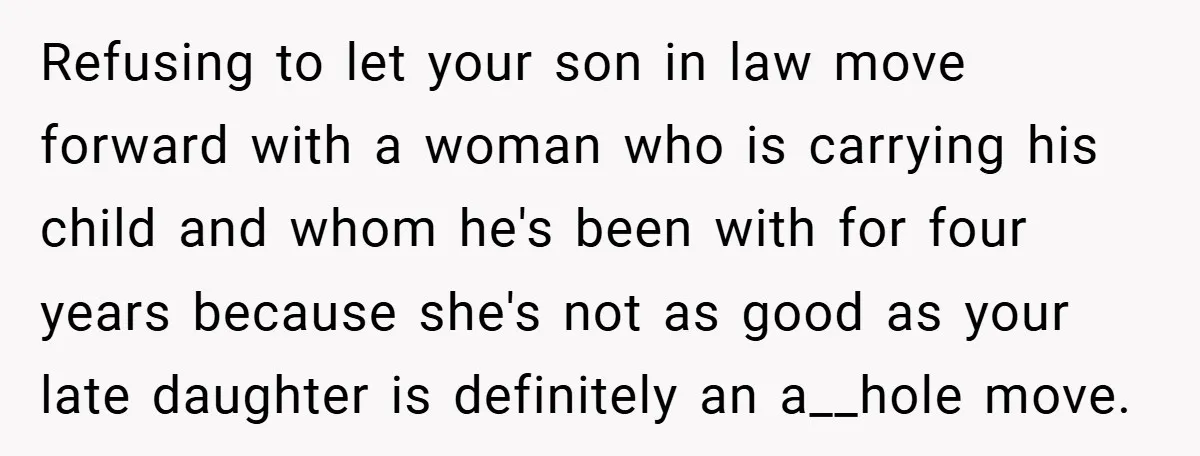 Refusing to let your son in law move forward with a woman who is carrying his child and whom he's been with for four years because she's not as good...