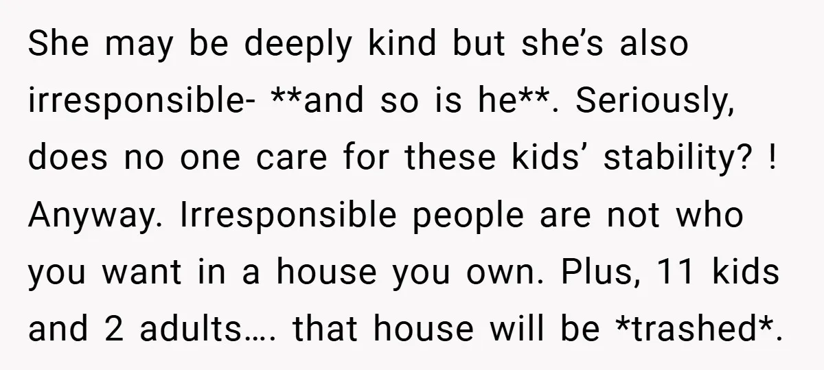 She may be deeply kind but she’s also irresponsible- **and so is he**. Seriously, does no one care for these kids’ stability? ! Anyway. Irresponsible people are not who you...