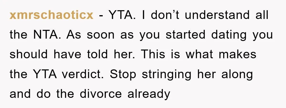 xmrschaoticx − YTA. I don’t understand all the NTA. As soon as you started dating you should have told her. This is what makes the YTA verdict. Stop stringing her...