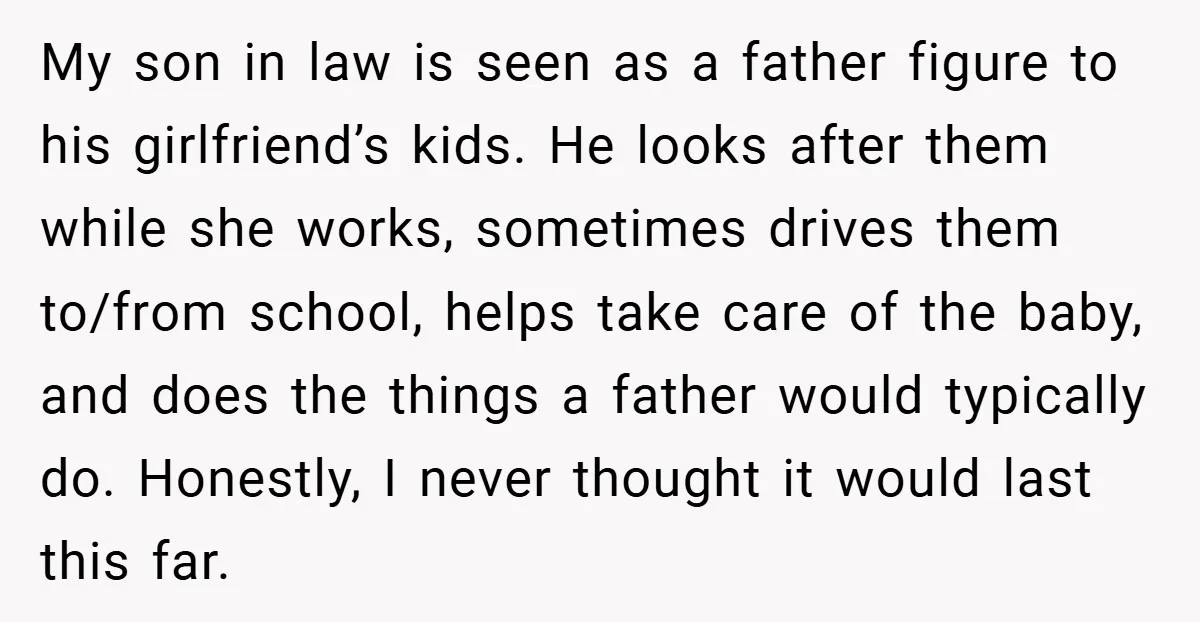 My son in law is seen as a father figure to his girlfriend’s kids. He looks after them while she works, sometimes drives them to/from school, helps take care of...