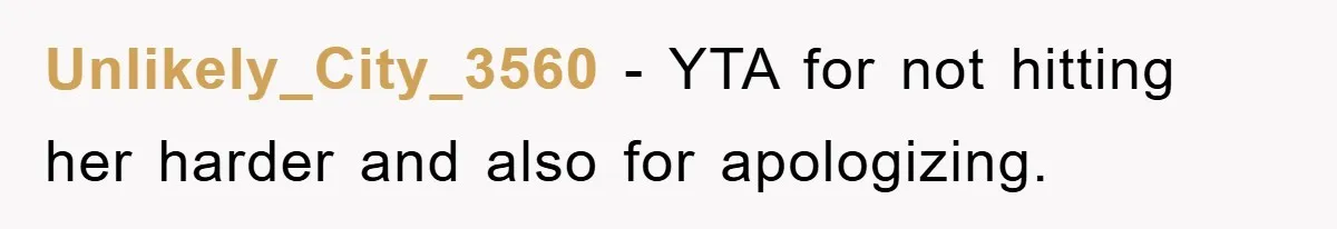 Unlikely_City_3560 − YTA for not hitting her harder and also for apologizing.