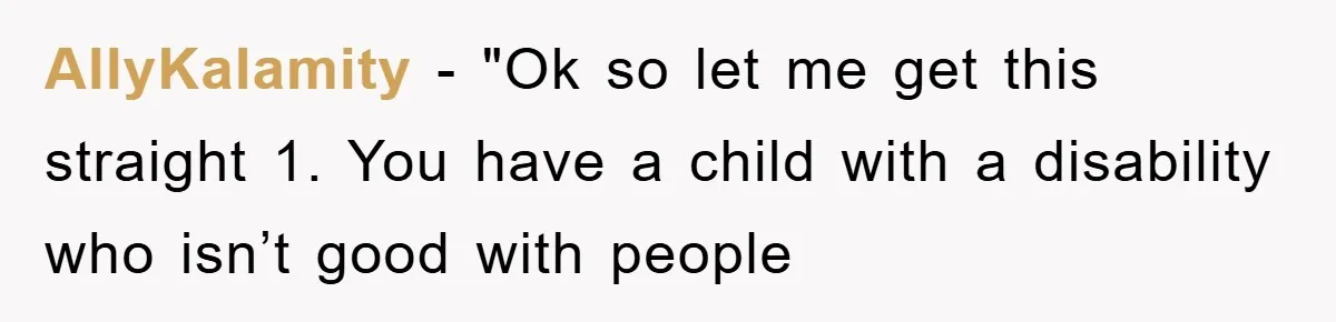 AllyKalamity - "Ok so let me get this straight 1. You have a child with a disability who isn’t good with people