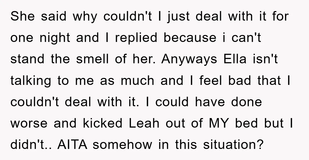 She said why couldn't I just deal with it for one night and I replied because i can't stand the smell of her. Anyways Ella isn't talking to me as...