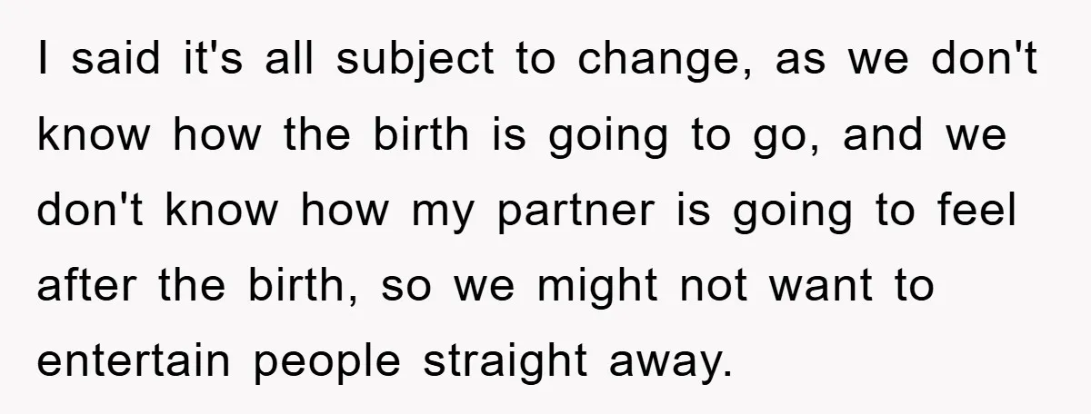 I said it's all subject to change, as we don't know how the birth is going to go, and we don't know how my partner is going to feel after...