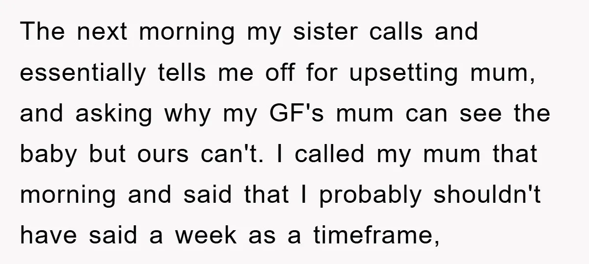The next morning my sister calls and essentially tells me off for upsetting mum, and asking why my GF's mum can see the baby but ours can't. I called my...