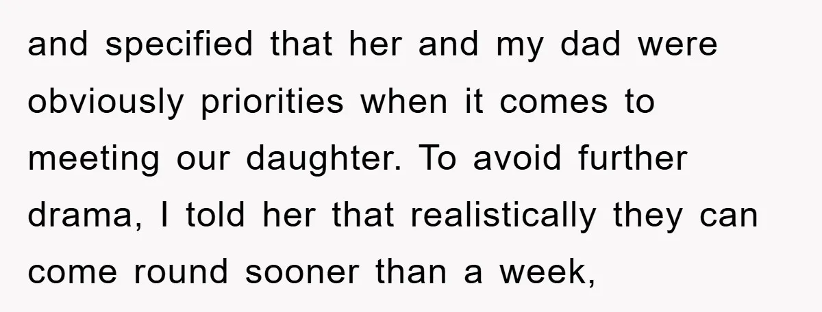 and specified that her and my dad were obviously priorities when it comes to meeting our daughter. To avoid further drama, I told her that realistically they can come round...