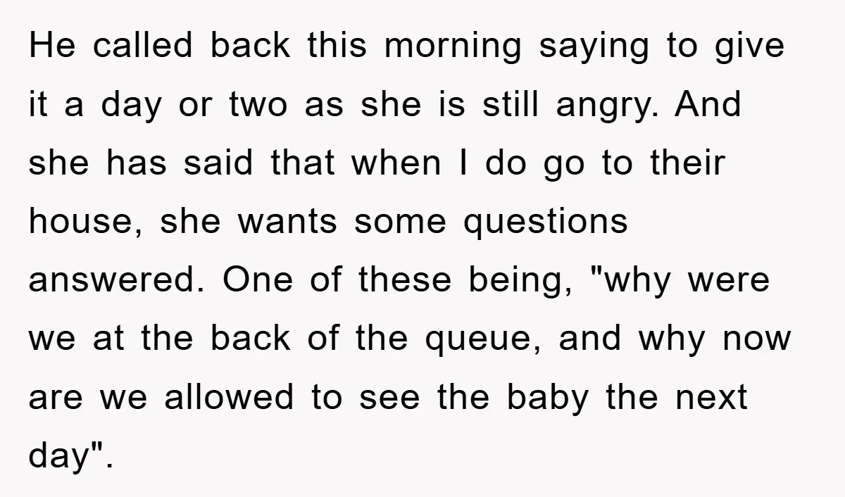 He called back this morning saying to give it a day or two as she is still angry. And she has said that when I do go to their house,...