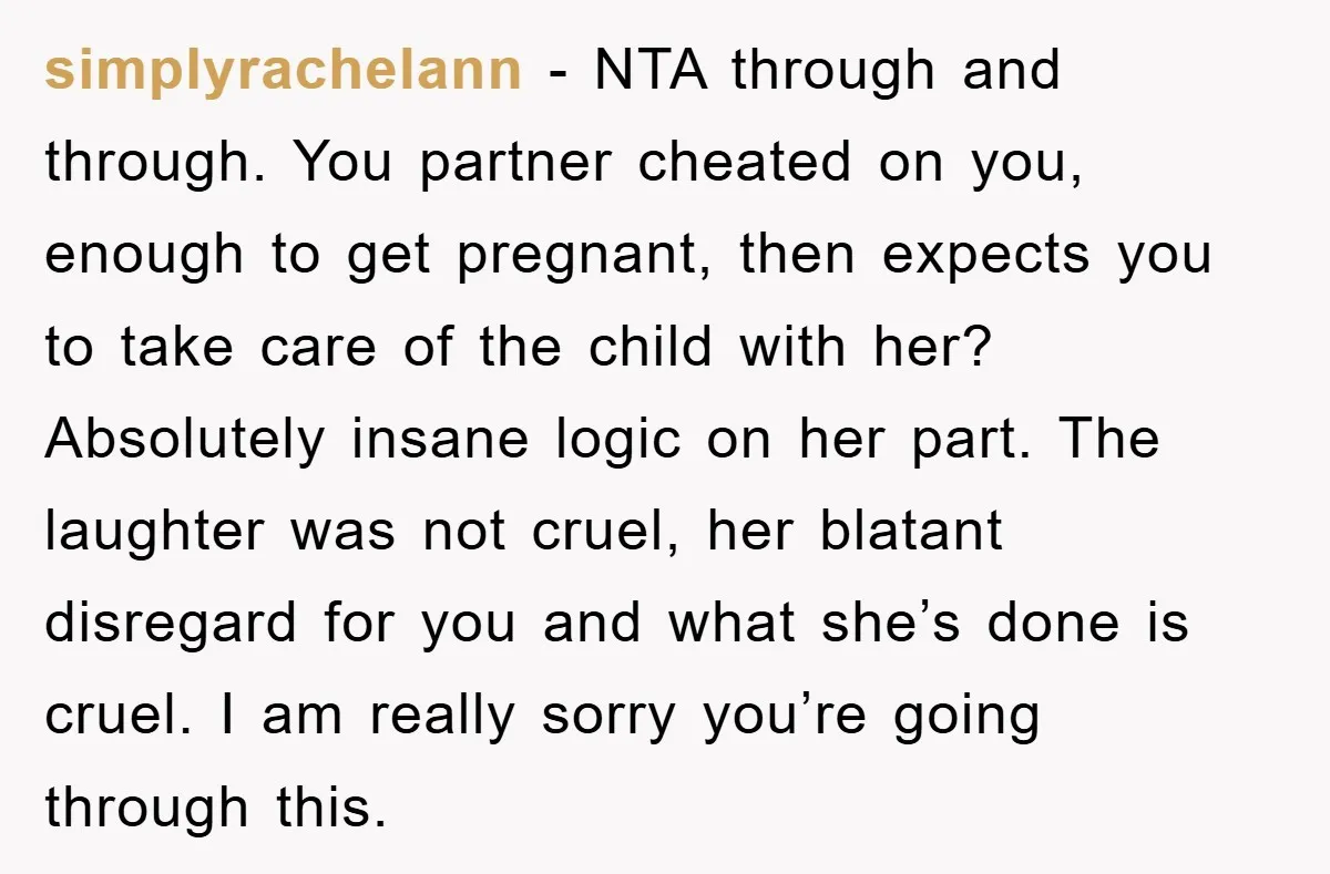simplyrachelann − NTA through and through. You partner cheated on you, enough to get pregnant, then expects you to take care of the child with her? Absolutely insane logic on...