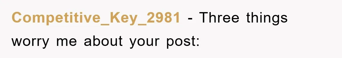 Competitive_Key_2981 - Three things worry me about your post: