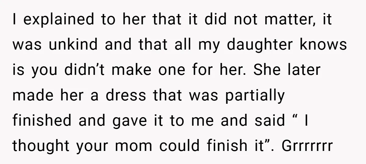 I explained to her that it did not matter, it was unkind and that all my daughter knows is you didn’t make one for her. She later made her a...