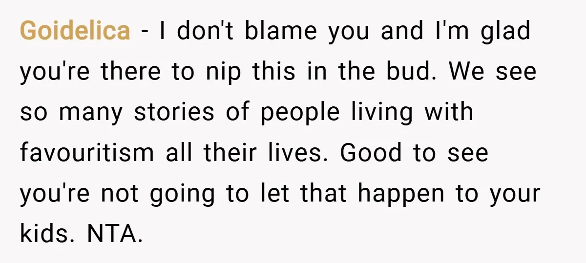 Goidelica − I don't blame you and I'm glad you're there to nip this in the bud. We see so many stories of people living with favouritism all their lives....