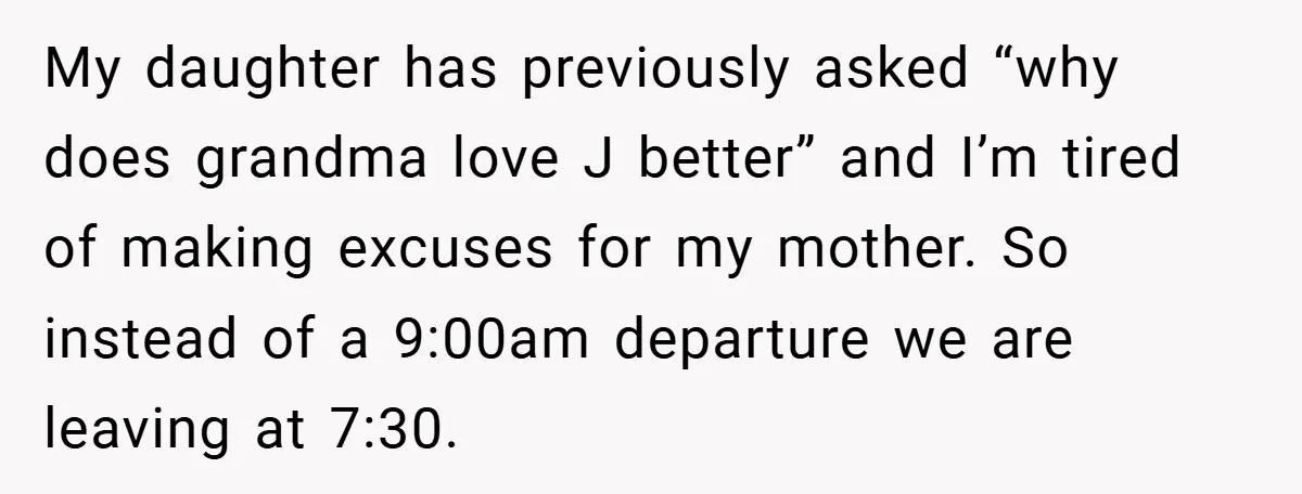 My daughter has previously asked “why does grandma love J better” and I’m tired of making excuses for my mother. So instead of a 9:00am departure we are leaving at...