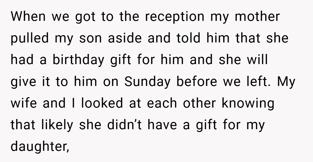 When we got to the reception my mother pulled my son aside and told him that she had a birthday gift for him and she will give it to him...