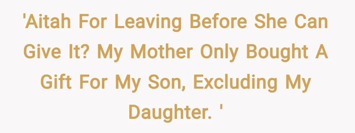 'AITAH for leaving before she can give it? My Mother only bought a gift for my son, excluding my daughter. '
