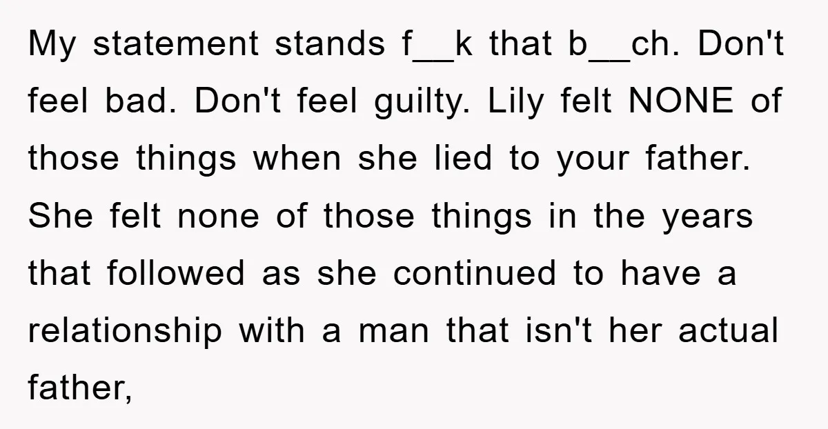 My statement stands f__k that b__ch. Don't feel bad. Don't feel guilty. Lily felt NONE of those things when she lied to your father. She felt none of those things...