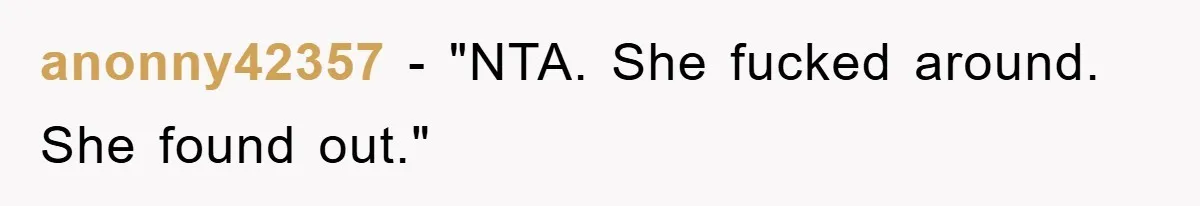 anonny42357 - "NTA. She fucked around. She found out."
