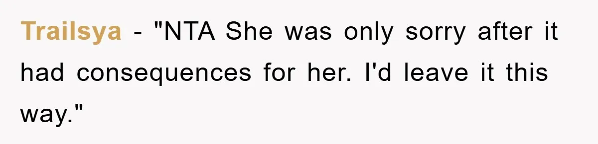 Trailsya - "NTA She was only sorry after it had consequences for her. I'd leave it this way."