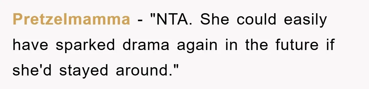 Pretzelmamma - "NTA. She could easily have sparked drama again in the future if she'd stayed around."