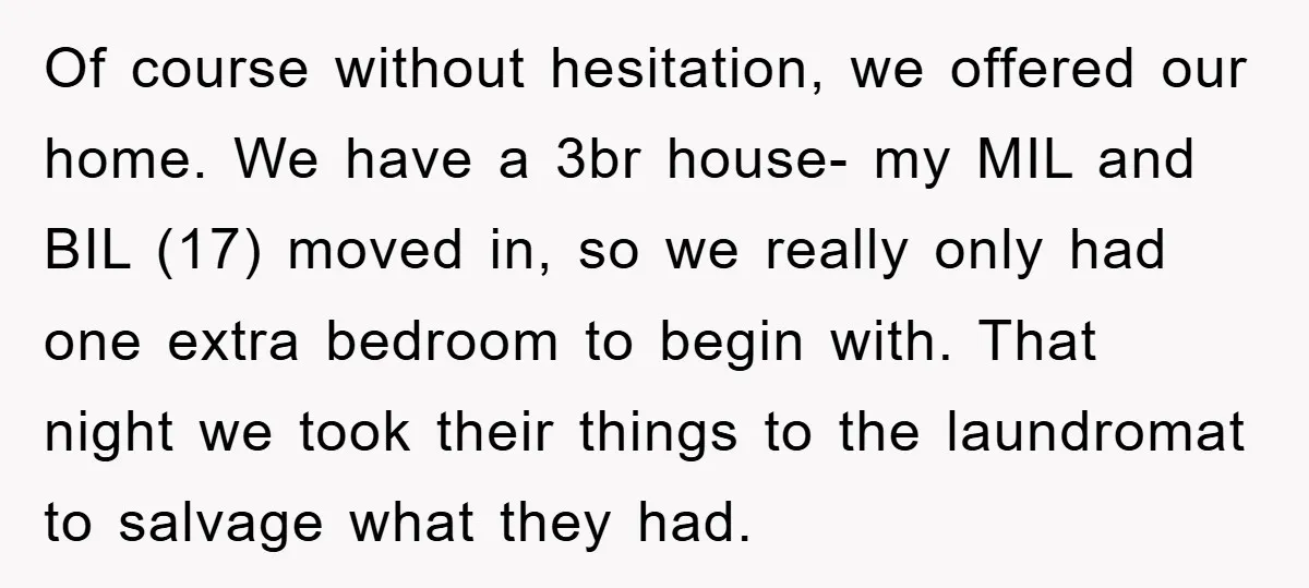 Of course without hesitation, we offered our home. We have a 3br house- my MIL and BIL (17) moved in, so we really only had one extra bedroom to begin...