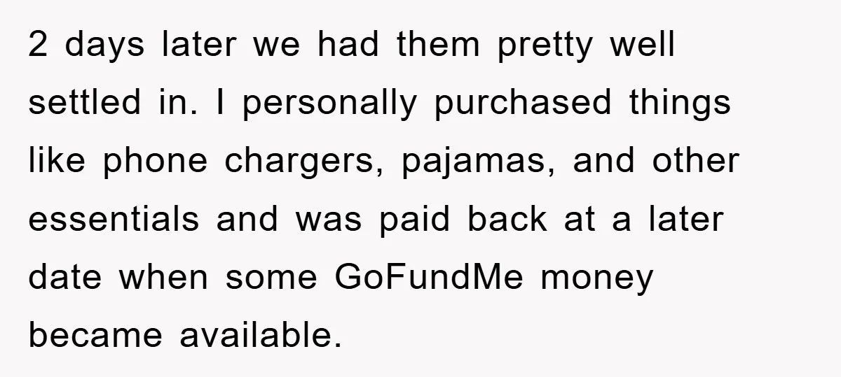 2 days later we had them pretty well settled in. I personally purchased things like phone chargers, pajamas, and other essentials and was paid back at a later date when...