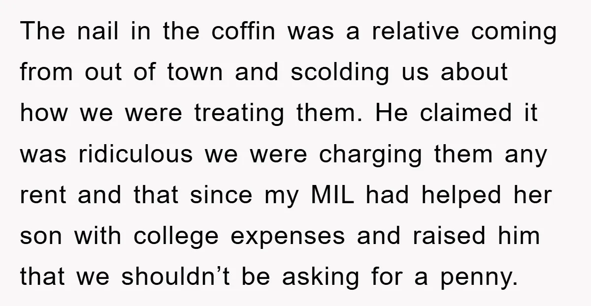 The nail in the coffin was a relative coming from out of town and scolding us about how we were treating them. He claimed it was ridiculous we were charging...