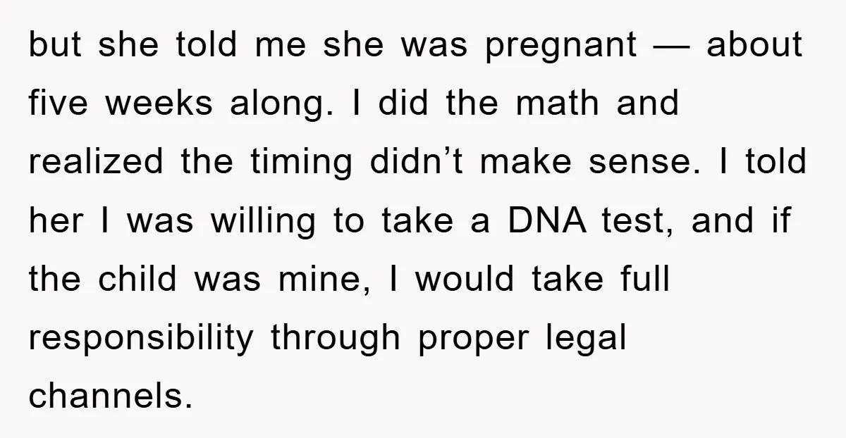 but she told me she was pregnant — about five weeks along. I did the math and realized the timing didn’t make sense. I told her I was willing to...
