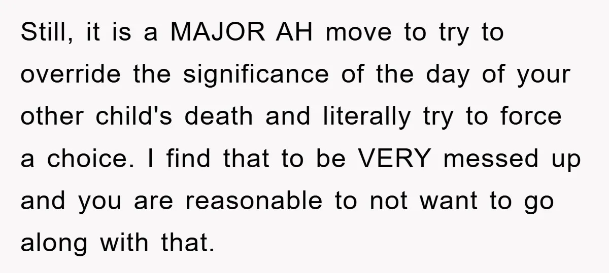 Still, it is a MAJOR AH move to try to override the significance of the day of your other child's death and literally try to force a choice. I find...