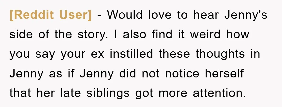 [Reddit User] − Would love to hear Jenny's side of the story. I also find it weird how you say your ex instilled these thoughts in Jenny as if Jenny...