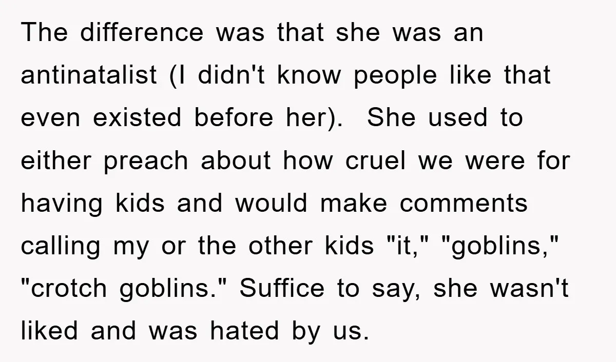 The difference was that she was an antinatalist (I didn't know people like that even existed before her). She used to either preach about how cruel we were for having...