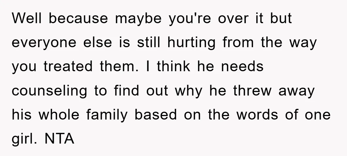 Well because maybe you're over it but everyone else is still hurting from the way you treated them. I think he needs counseling to find out why he threw away...