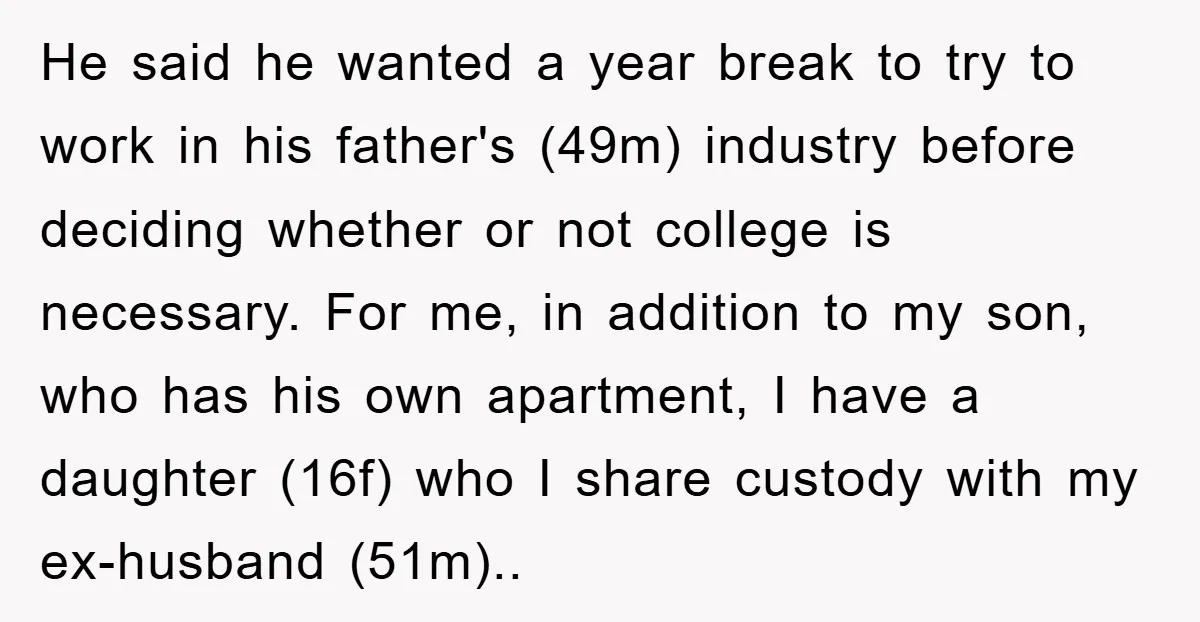 He said he wanted a year break to try to work in his father's (49m) industry before deciding whether or not college is necessary. For me, in addition to my...
