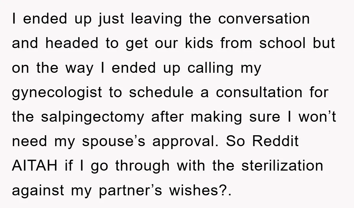 I ended up just leaving the conversation and headed to get our kids from school but on the way I ended up calling my gynecologist to schedule a consultation for...