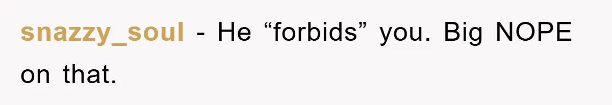 snazzy_soul − He “forbids” you. Big NOPE on that.