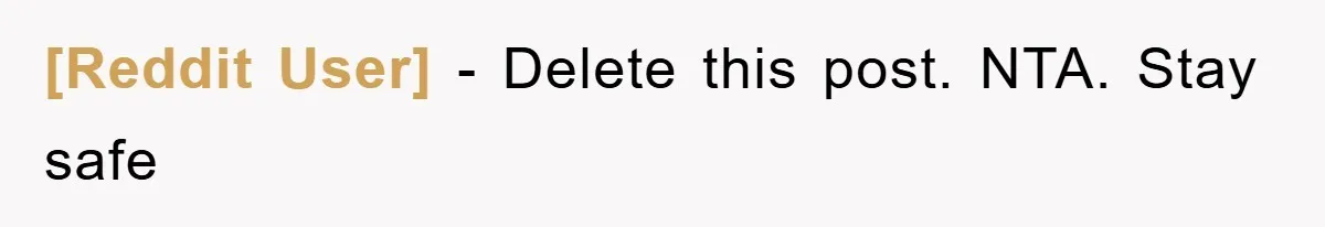[Reddit User] − Delete this post. NTA. Stay safe