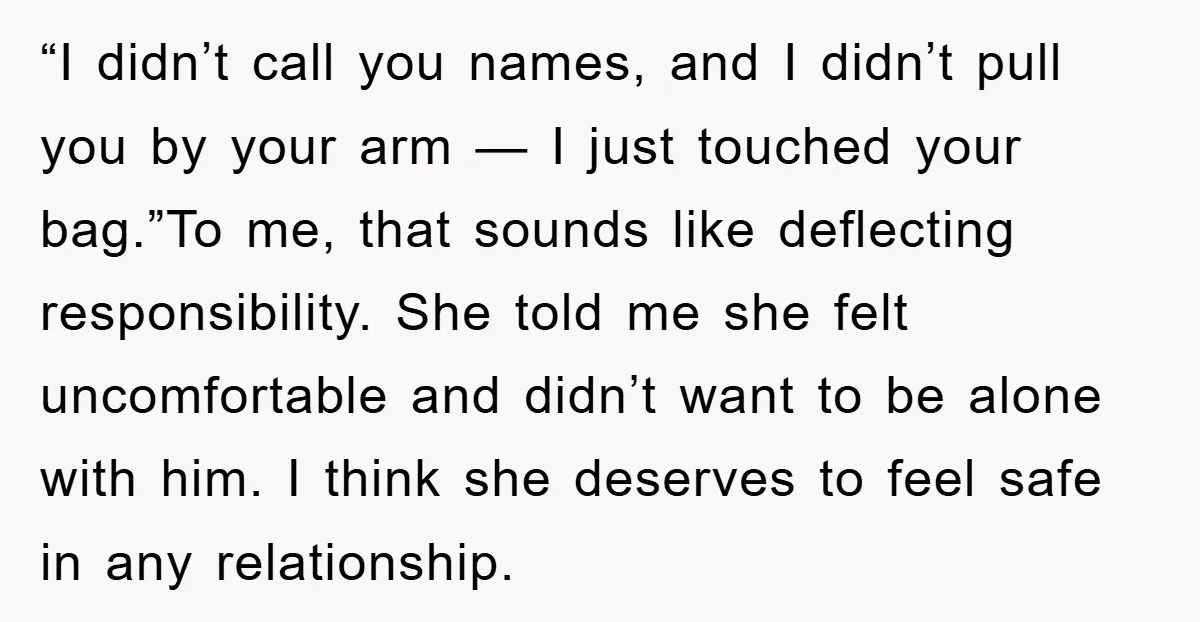 “I didn’t call you names, and I didn’t pull you by your arm — I just touched your bag.”To me, that sounds like deflecting responsibility. She told me she felt...