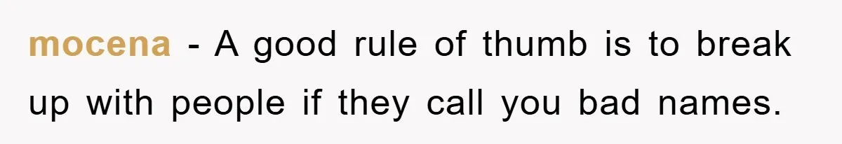 mocena − A good rule of thumb is to break up with people if they call you bad names.
