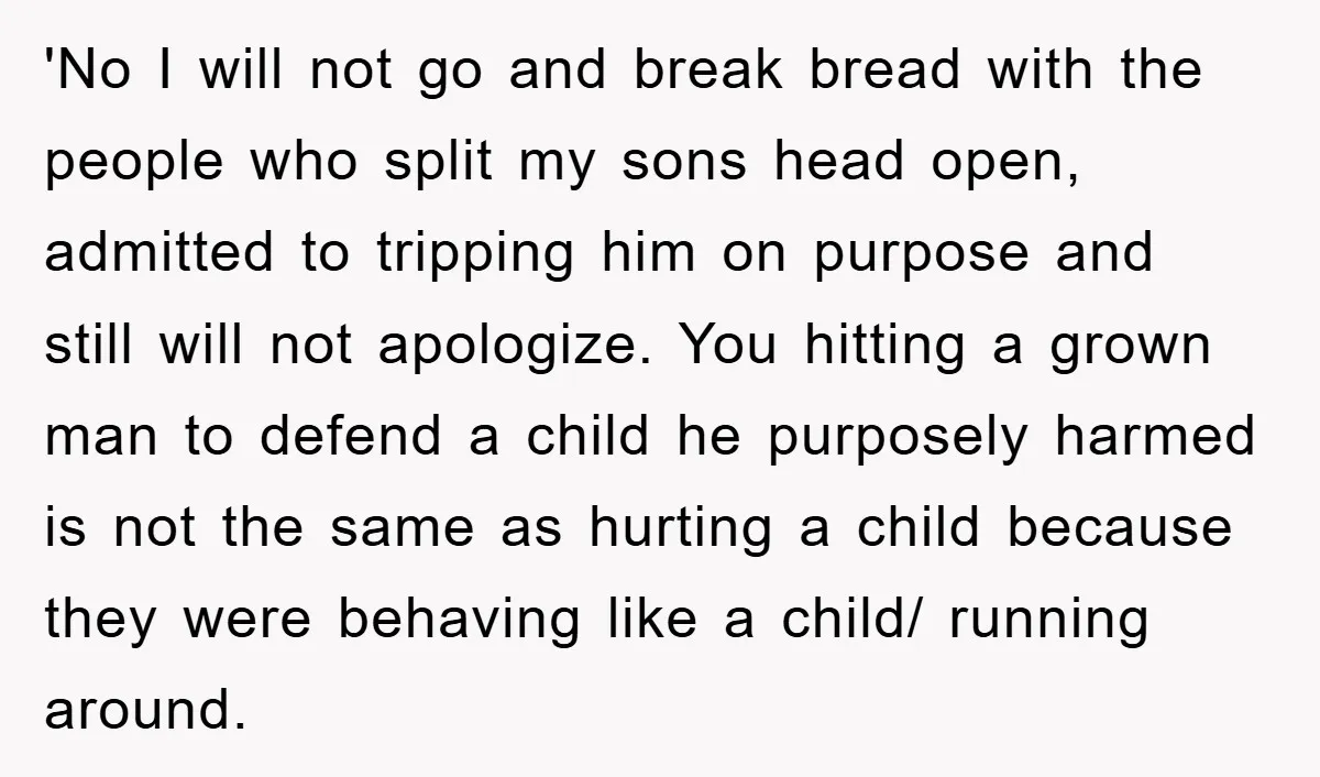 'No I will not go and break bread with the people who split my sons head open, admitted to tripping him on purpose and still will not apologize. You hitting...