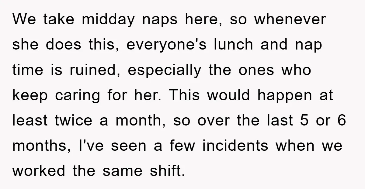 We take midday naps here, so whenever she does this, everyone's lunch and nap time is ruined, especially the ones who keep caring for her. This would happen at least...