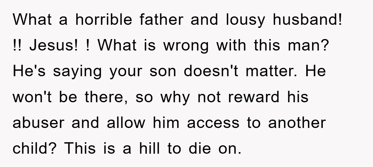 What a horrible father and lousy husband! !! Jesus! ! What is wrong with this man? He's saying your son doesn't matter. He won't be there, so why not reward...