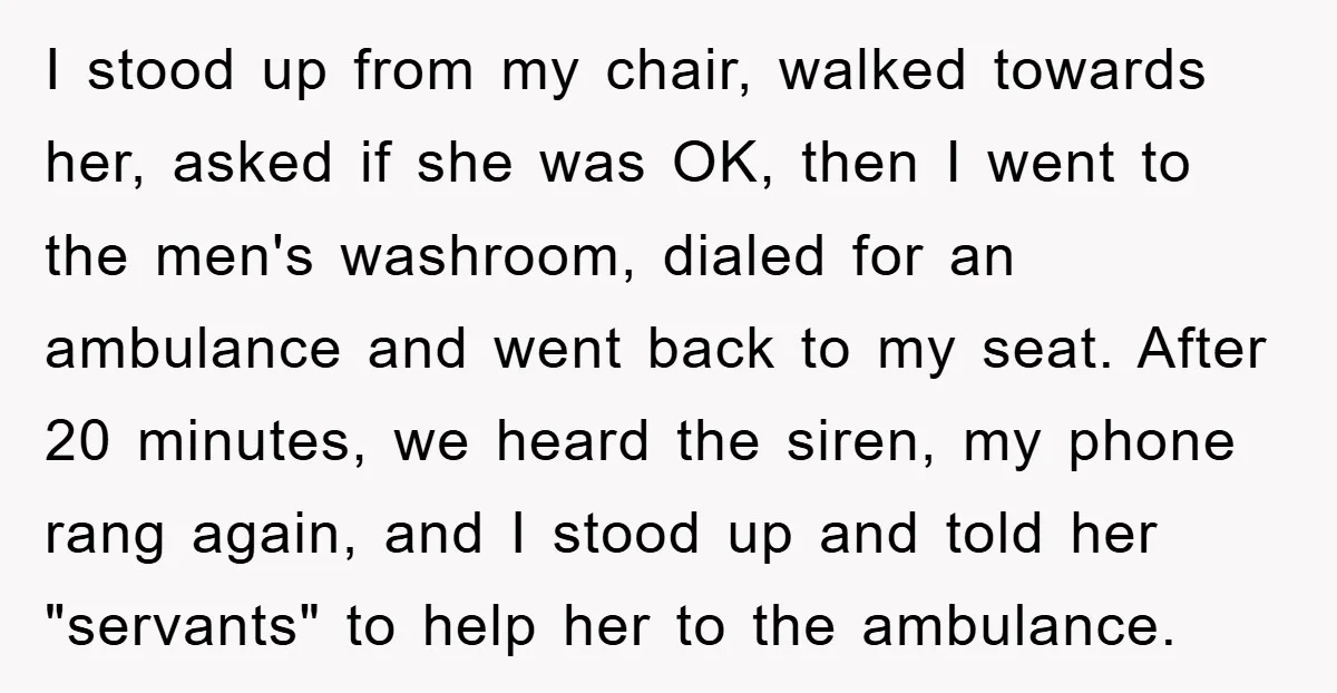 I stood up from my chair, walked towards her, asked if she was OK, then I went to the men's washroom, dialed for an ambulance and went back to my...