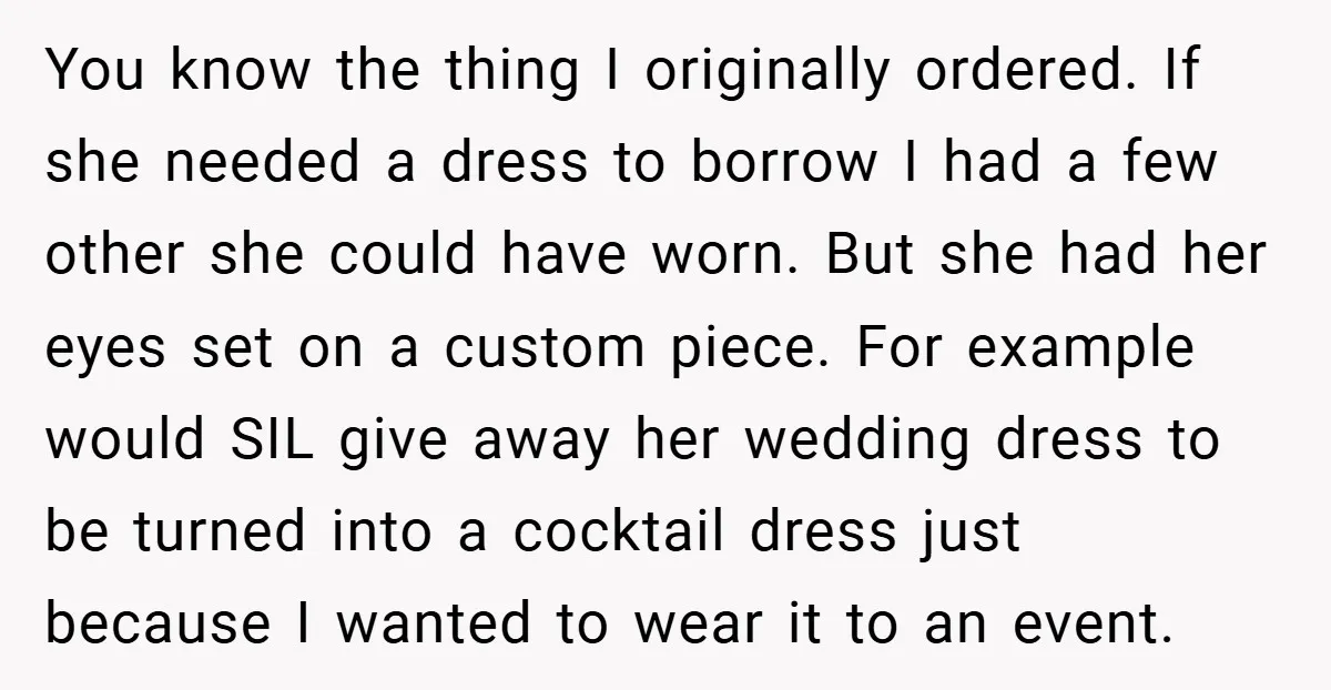 You know the thing I originally ordered. If she needed a dress to borrow I had a few other she could have worn. But she had her eyes set on...