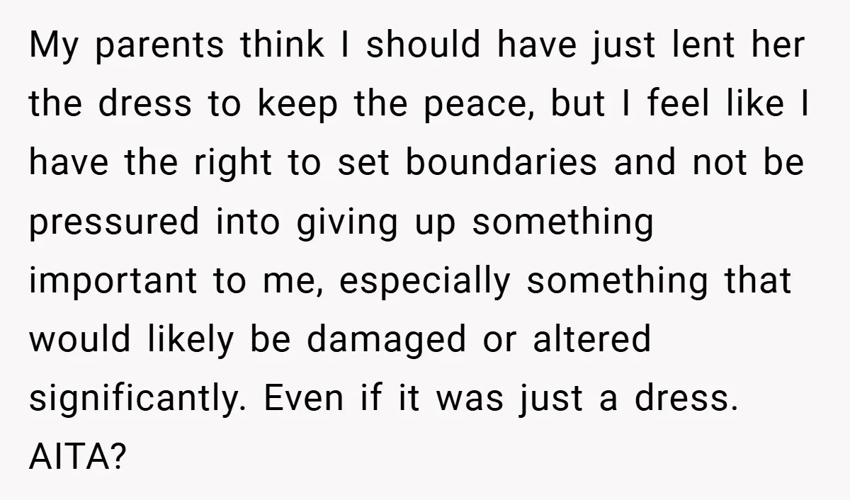 My parents think I should have just lent her the dress to keep the peace, but I feel like I have the right to set boundaries and not be pressured...