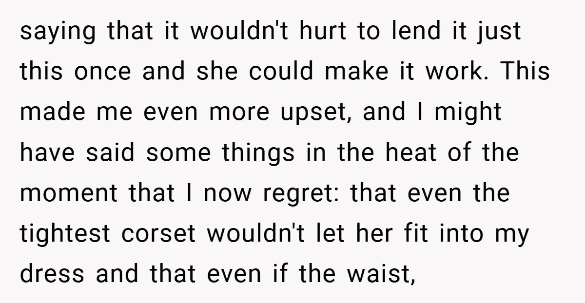 saying that it wouldn't hurt to lend it just this once and she could make it work. This made me even more upset, and I might have said some things...