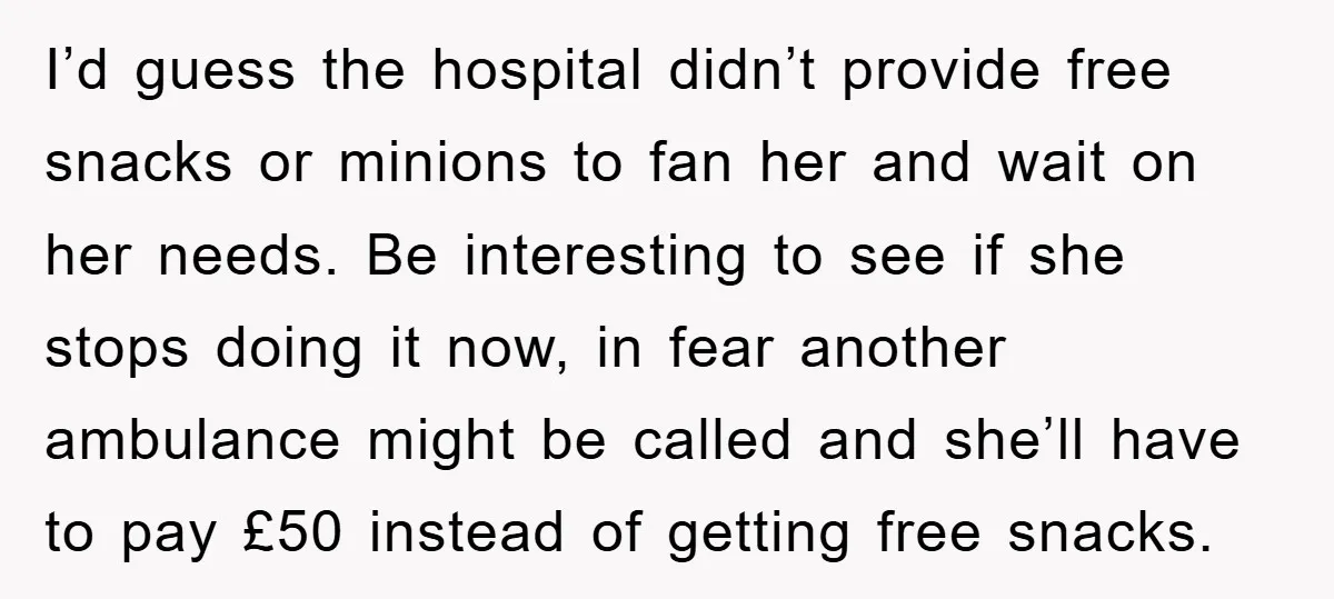 I’d guess the hospital didn’t provide free snacks or minions to fan her and wait on her needs. Be interesting to see if she stops doing it now, in fear...
