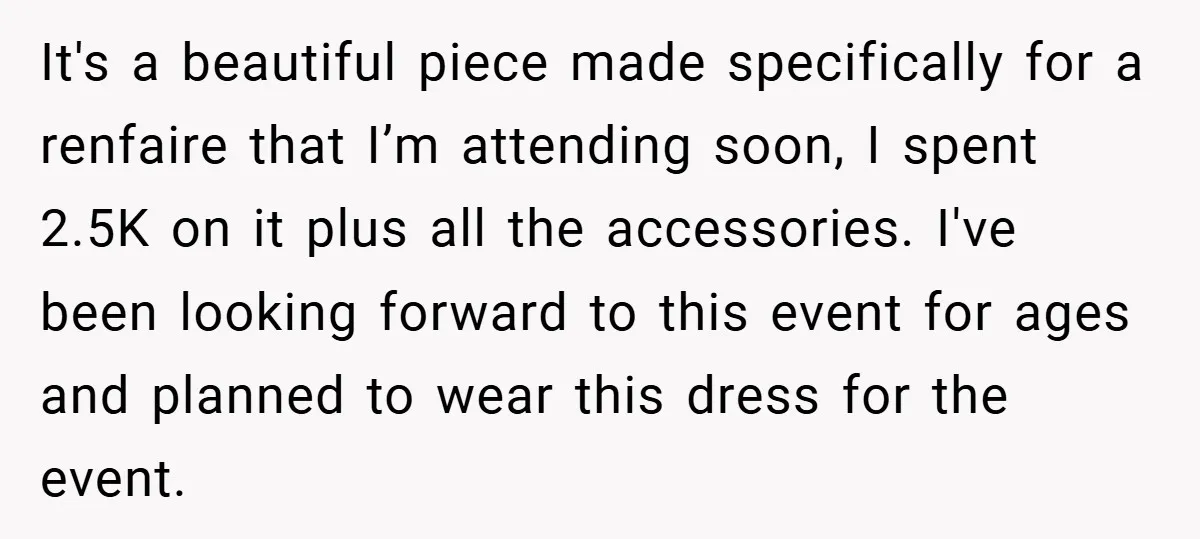 It's a beautiful piece made specifically for a renfaire that I’m attending soon, I spent 2.5K on it plus all the accessories. I've been looking forward to this event for...