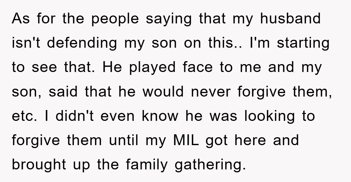 As for the people saying that my husband isn't defending my son on this.. I'm starting to see that. He played face to me and my son, said that he...