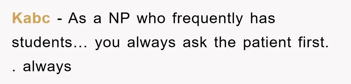 Kabc − As a NP who frequently has students… you always ask the patient first. . always