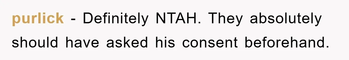 purlick − Definitely NTAH. They absolutely should have asked his consent beforehand.