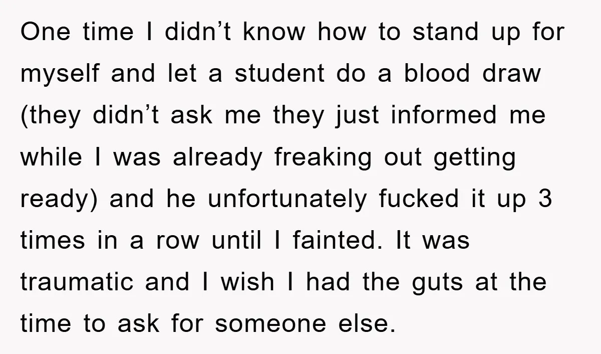 One time I didn’t know how to stand up for myself and let a student do a blood draw (they didn’t ask me they just informed me while I was...